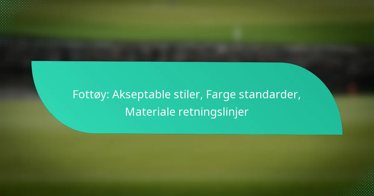 Fottøy: Akseptable stiler, Farge standarder, Materiale retningslinjer
