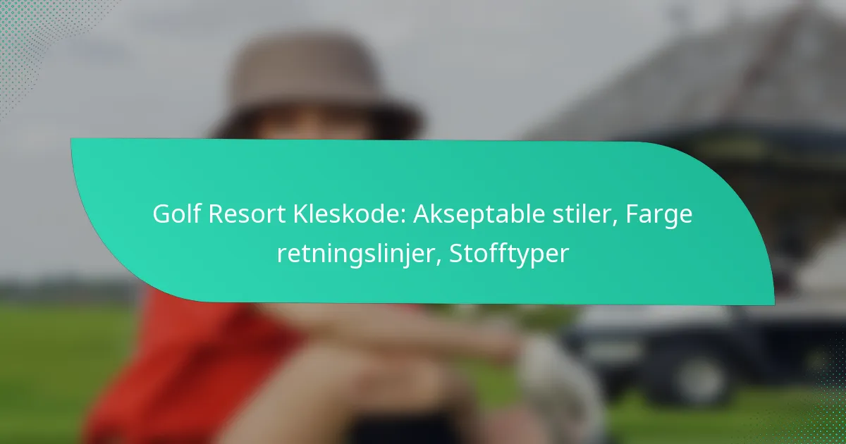 Golf Resort Kleskode: Akseptable stiler, Farge retningslinjer, Stofftyper