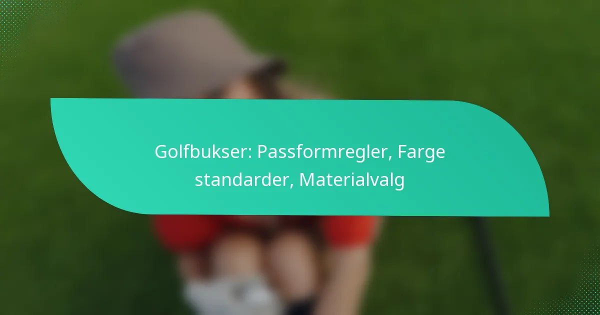 Golfbukser: Passformregler, Farge standarder, Materialvalg