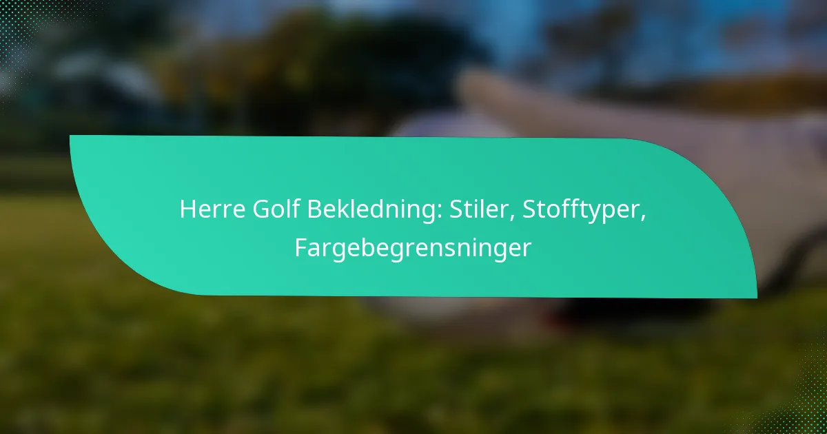 Herre Golf Bekledning: Stiler, Stofftyper, Fargebegrensninger
