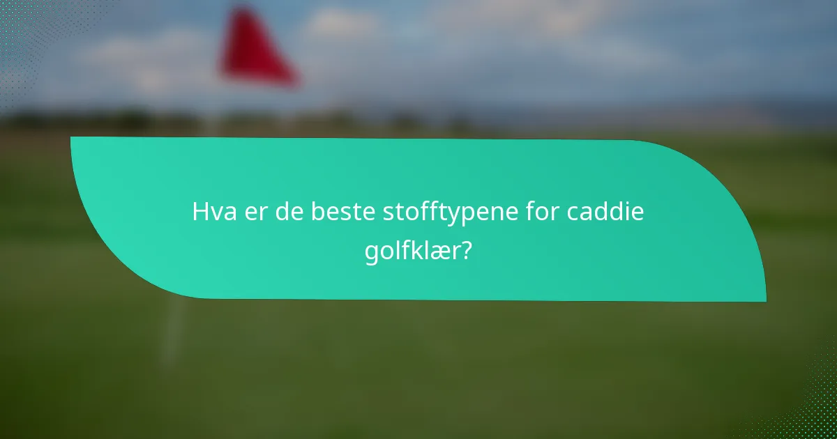 Hva er de beste stofftypene for caddie golfklær?