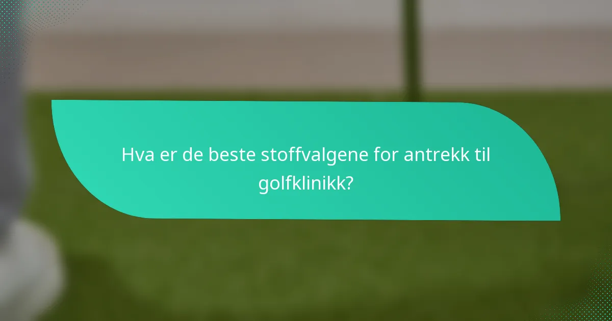 Hva er de beste stoffvalgene for antrekk til golfklinikk?