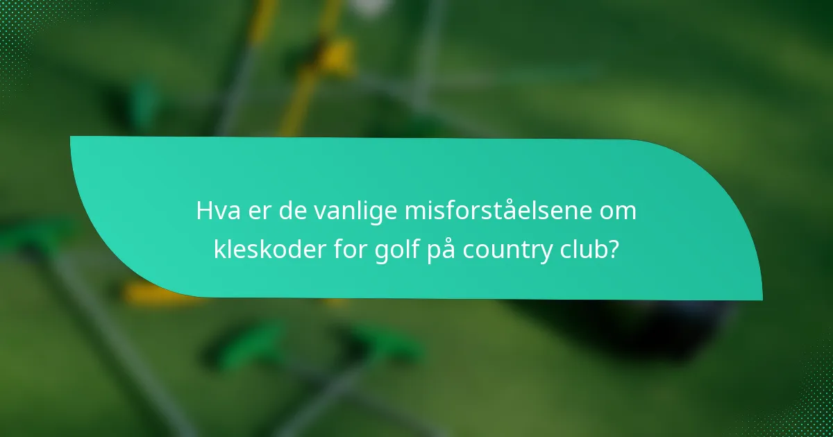Hva er de vanlige misforståelsene om kleskoder for golf på country club?