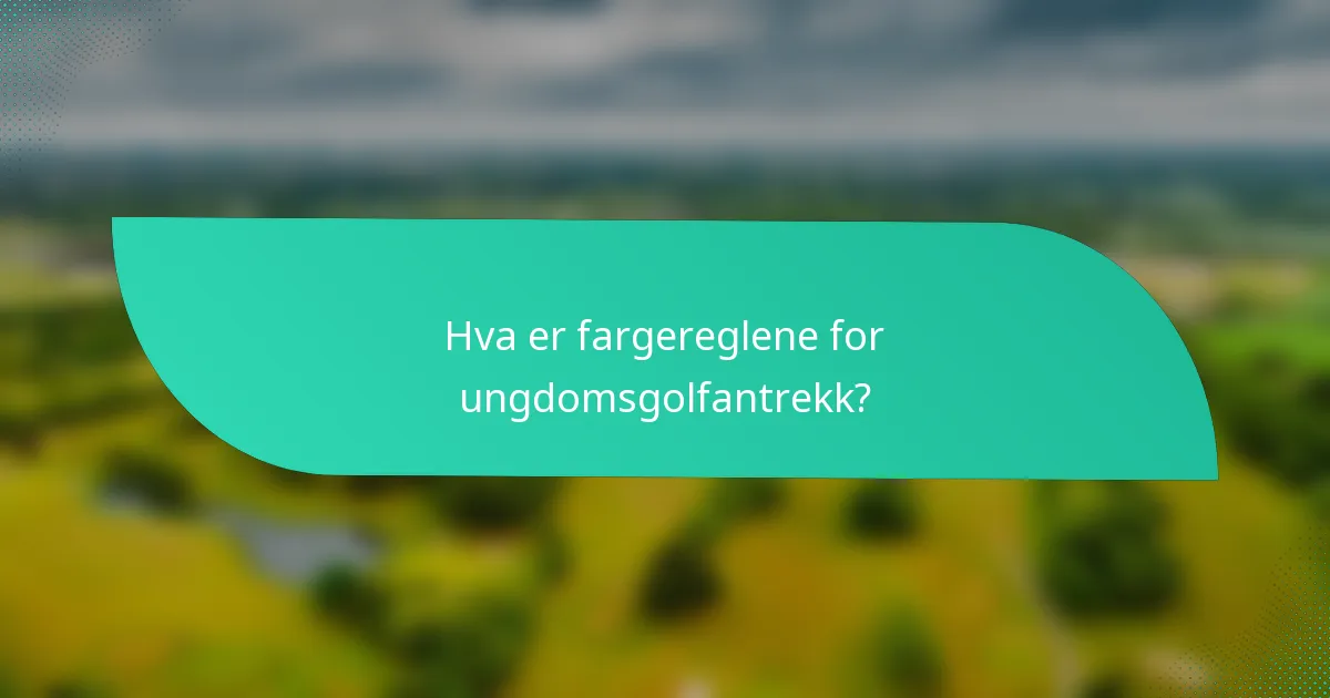 Hva er fargereglene for ungdomsgolfantrekk?