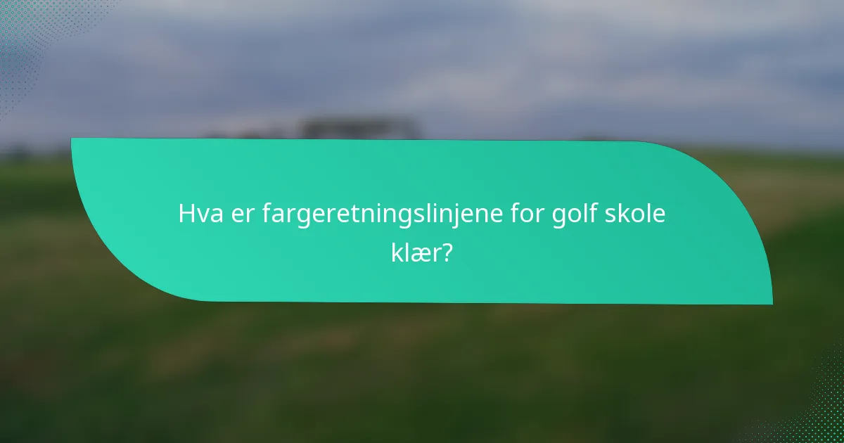 Hva er fargeretningslinjene for golf skole klær?