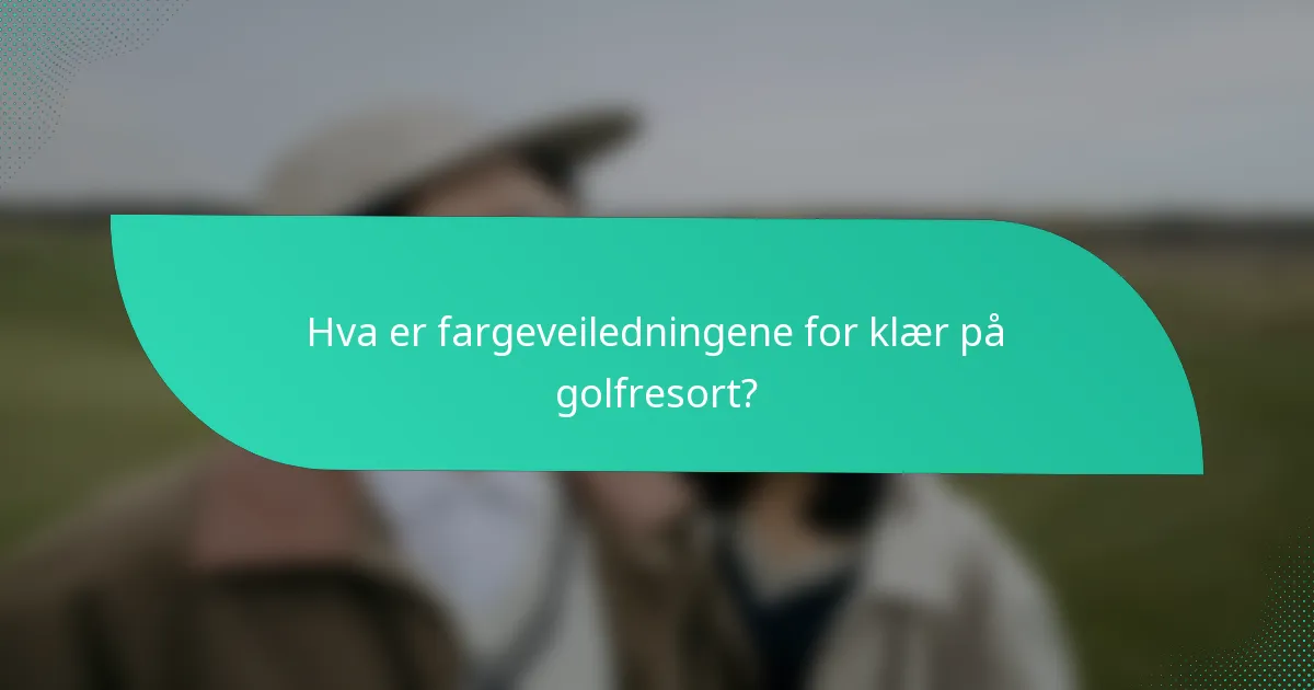 Hva er fargeveiledningene for klær på golfresort?