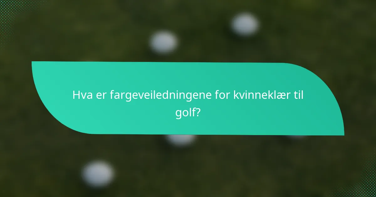 Hva er fargeveiledningene for kvinneklær til golf?