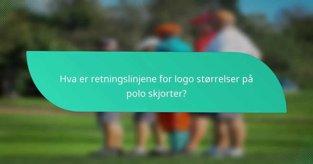 Hva er retningslinjene for logo størrelser på polo skjorter?