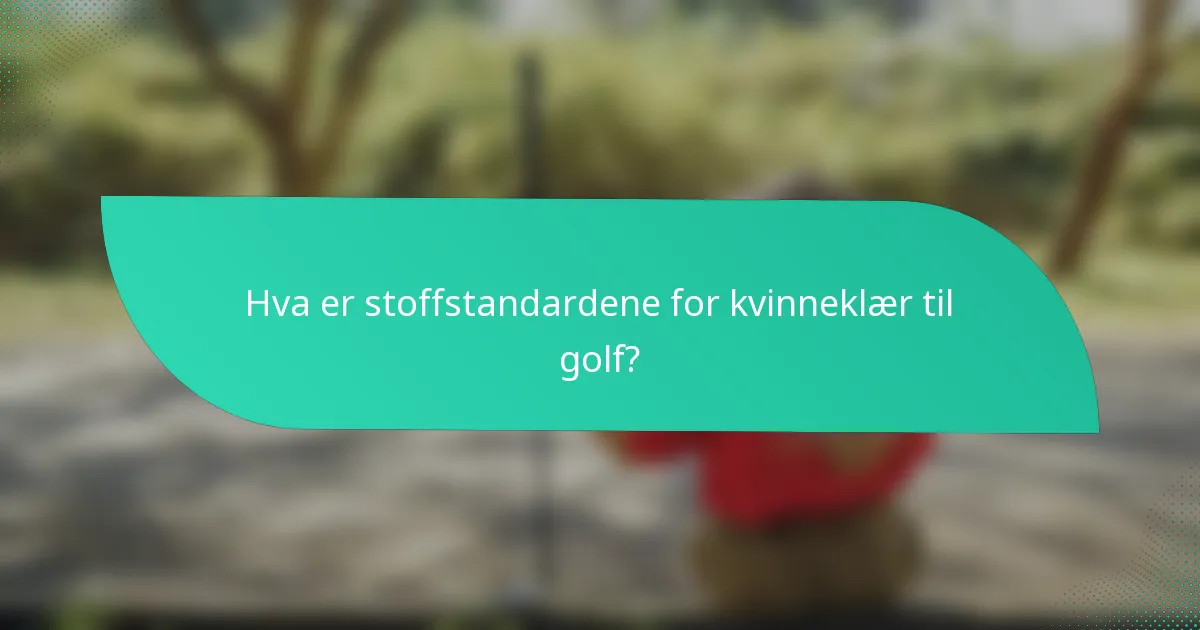 Hva er stoffstandardene for kvinneklær til golf?