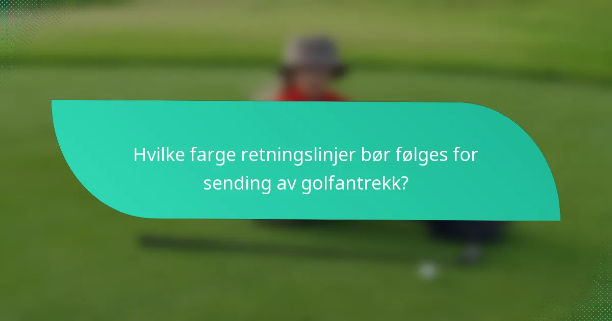 Hvilke farge retningslinjer bør følges for sending av golfantrekk?