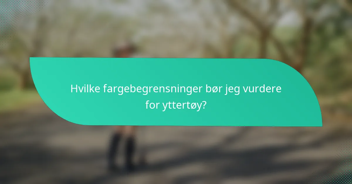 Hvilke fargebegrensninger bør jeg vurdere for yttertøy?