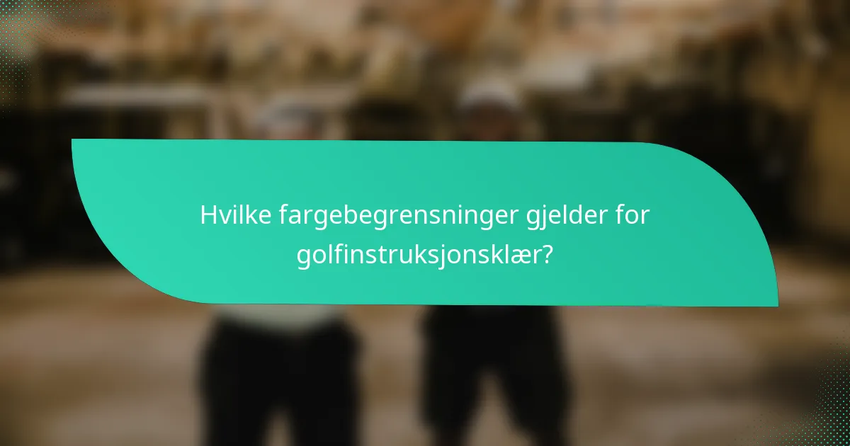 Hvilke fargebegrensninger gjelder for golfinstruksjonsklær?