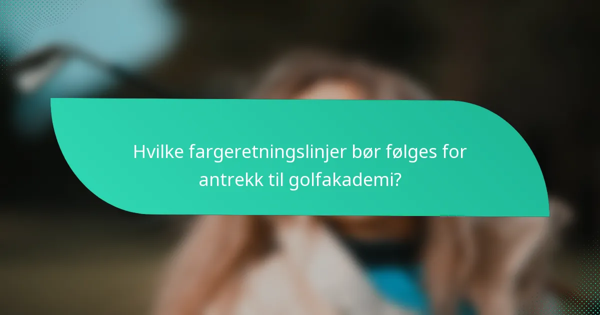 Hvilke fargeretningslinjer bør følges for antrekk til golfakademi?