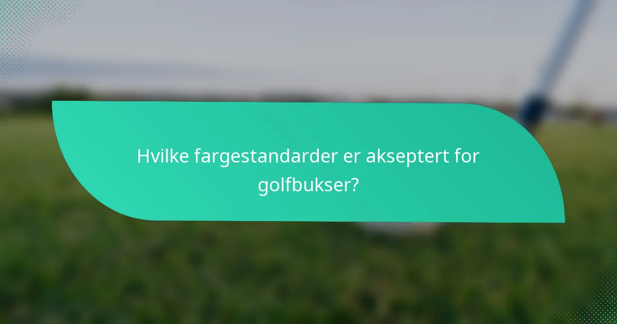Hvilke fargestandarder er akseptert for golfbukser?