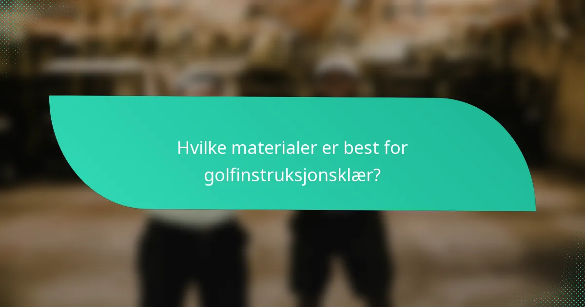 Hvilke materialer er best for golfinstruksjonsklær?