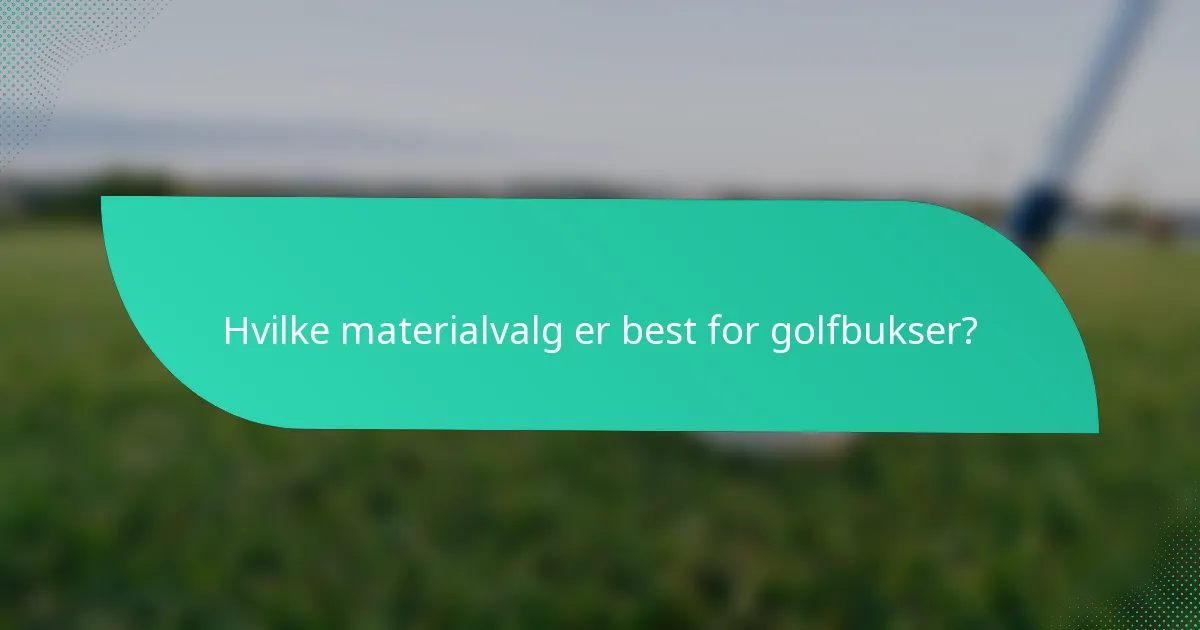 Hvilke materialvalg er best for golfbukser?