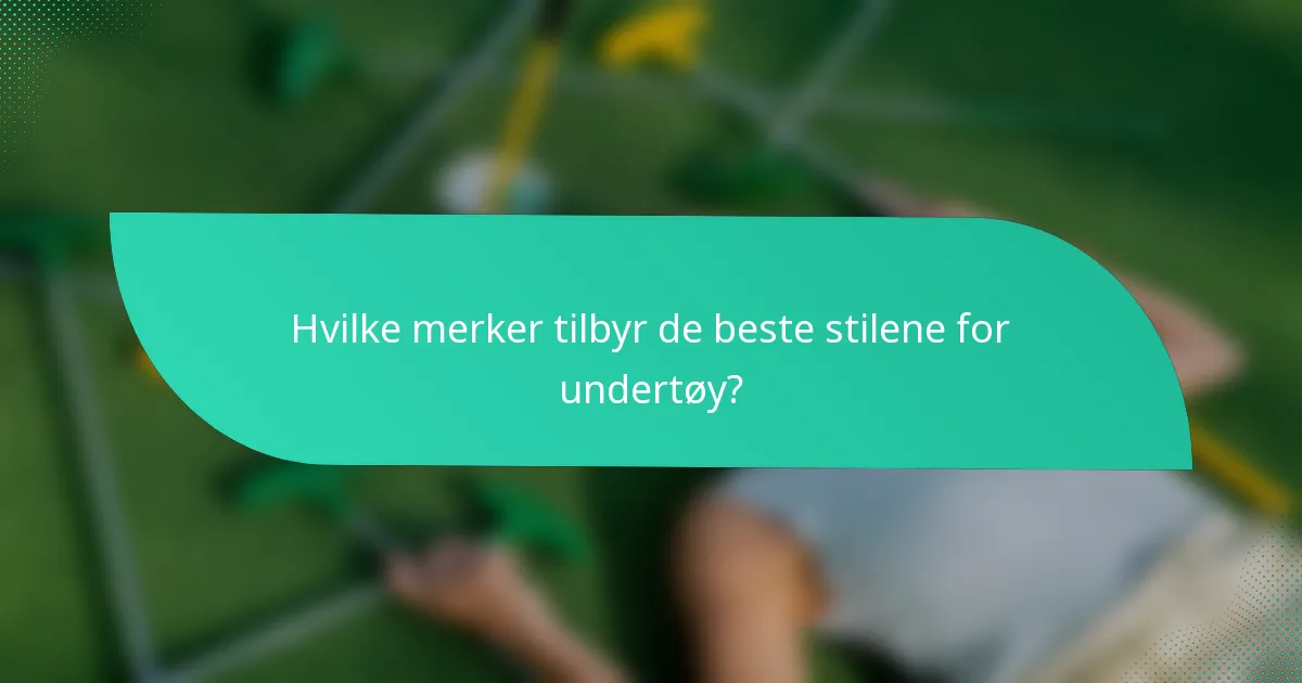 Hvilke merker tilbyr de beste stilene for undertøy?