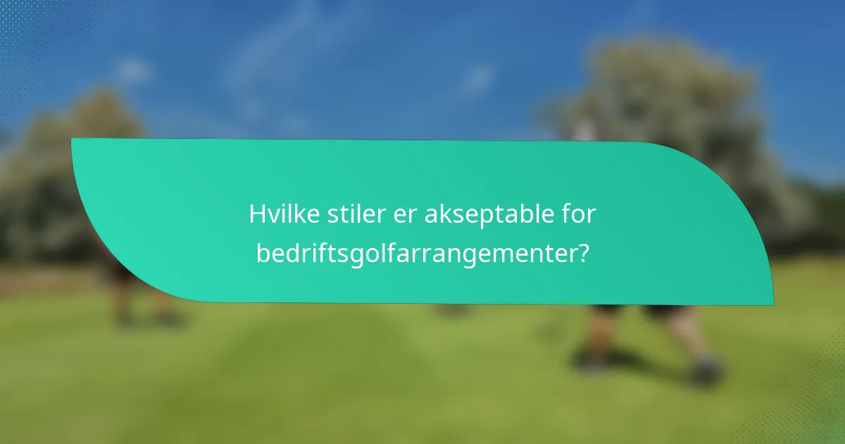 Hvilke stiler er akseptable for bedriftsgolfarrangementer?