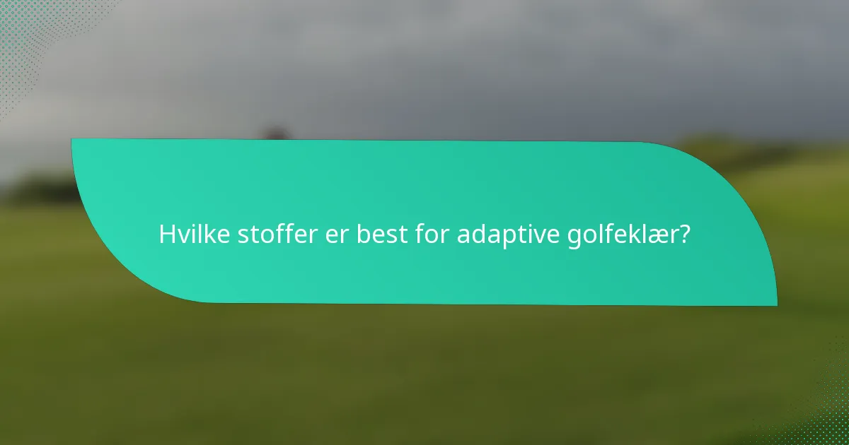 Hvilke stoffer er best for adaptive golfeklær?