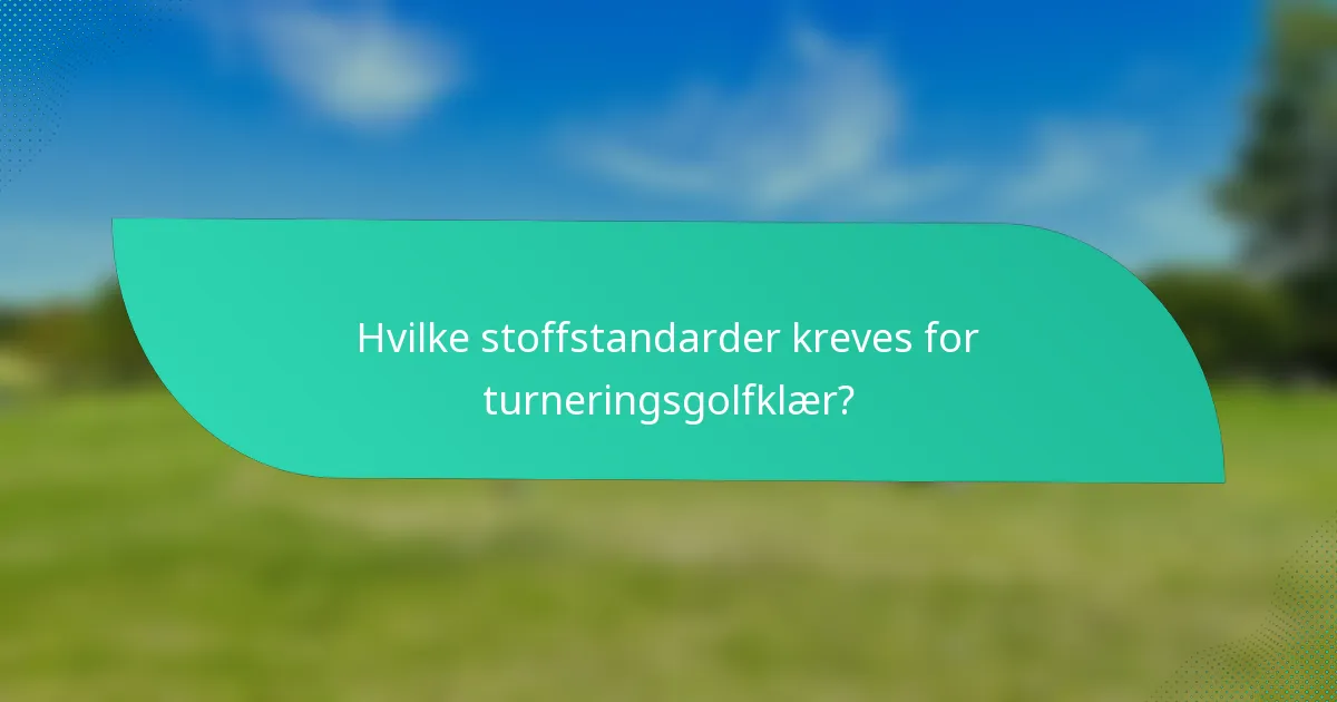 Hvilke stoffstandarder kreves for turneringsgolfklær?