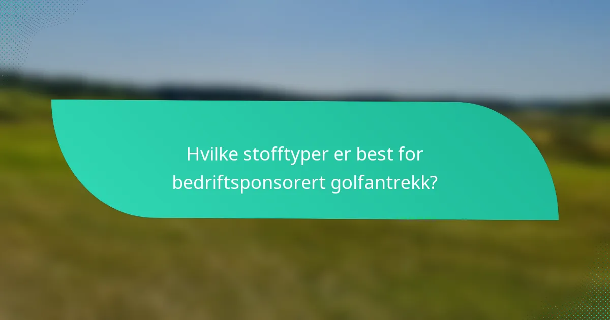 Hvilke stofftyper er best for bedriftsponsorert golfantrekk?