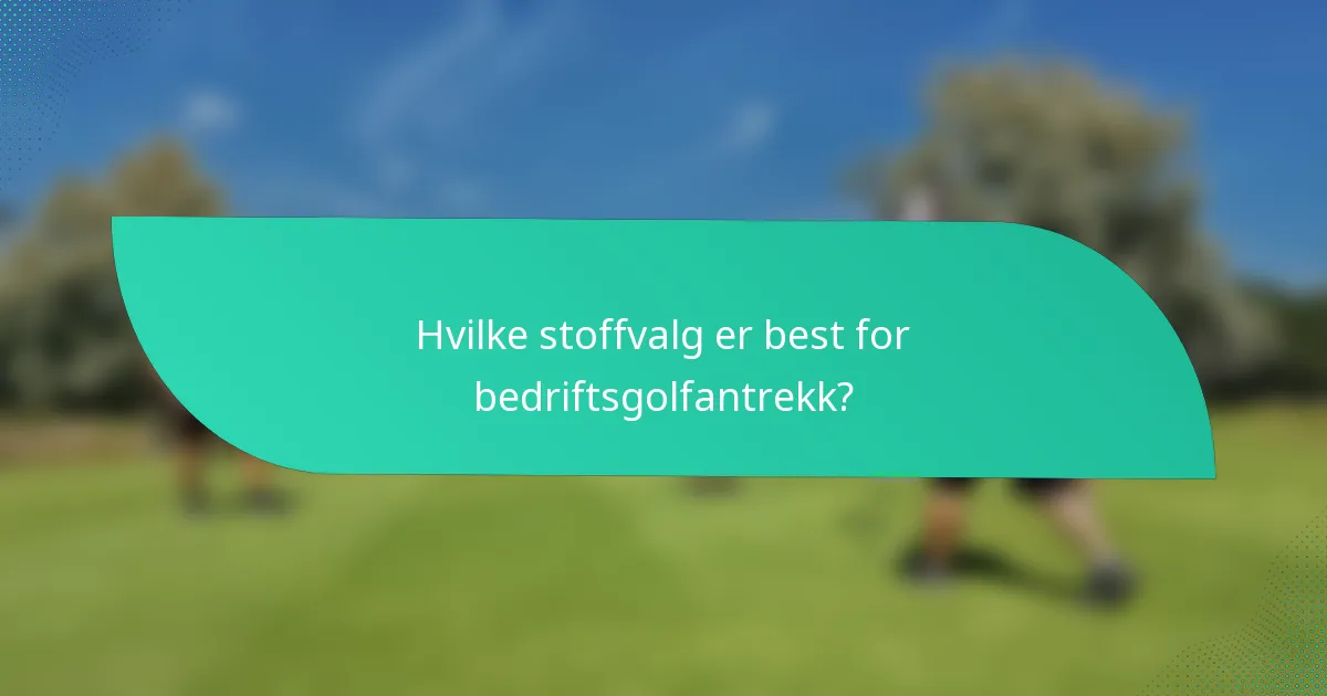 Hvilke stoffvalg er best for bedriftsgolfantrekk?