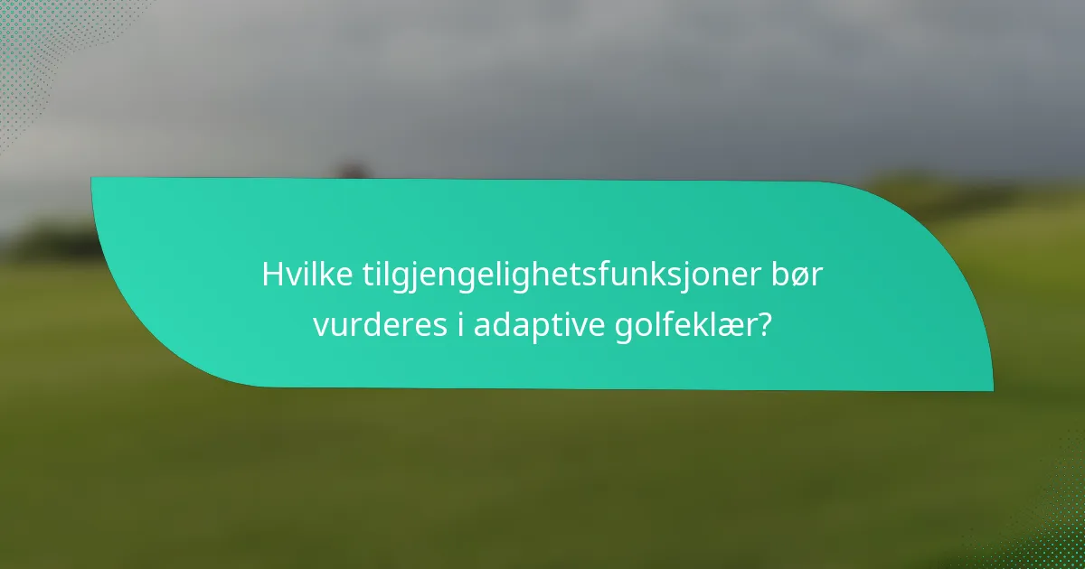 Hvilke tilgjengelighetsfunksjoner bør vurderes i adaptive golfeklær?