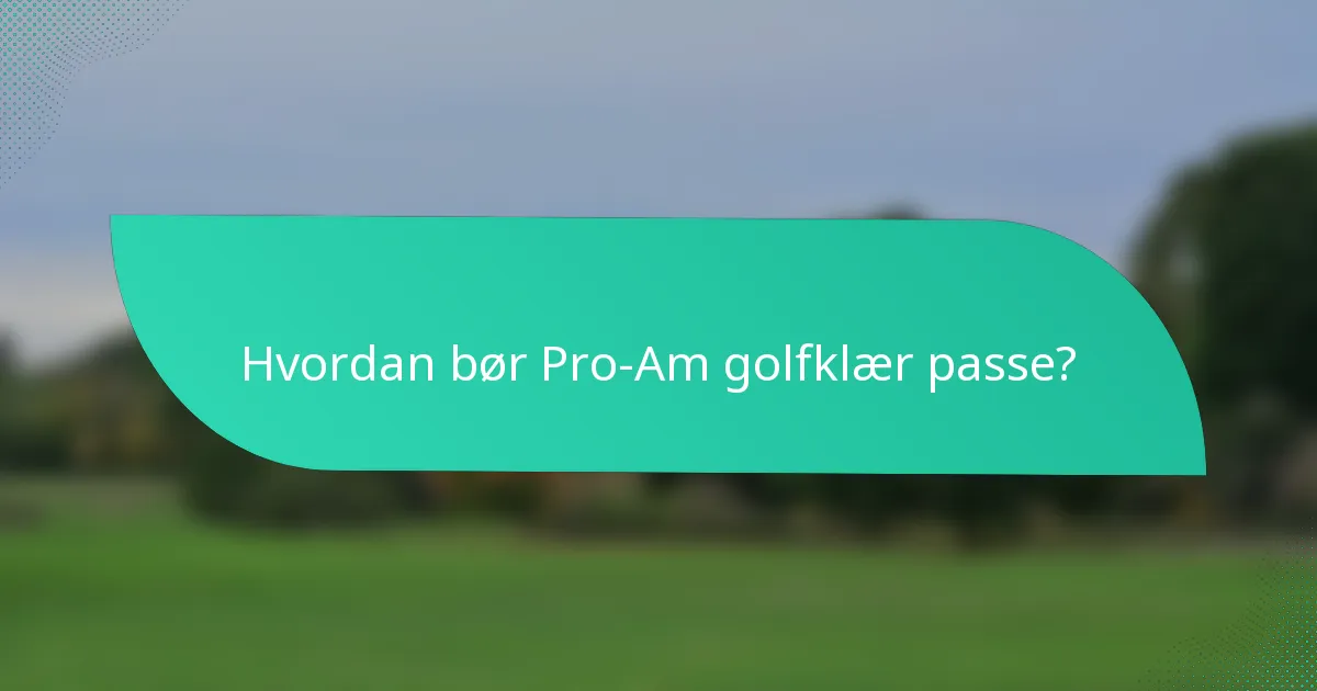 Hvordan bør Pro-Am golfklær passe?