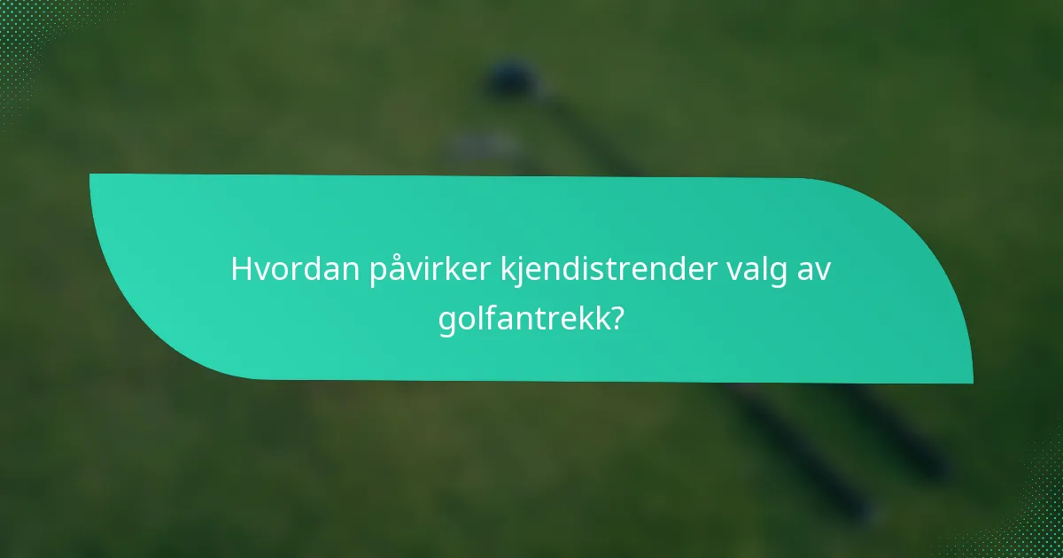 Hvordan påvirker kjendistrender valg av golfantrekk?