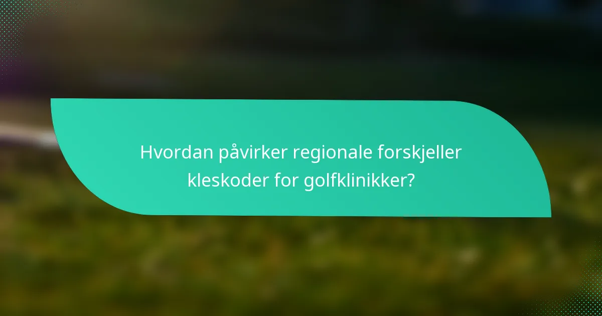 Hvordan påvirker regionale forskjeller kleskoder for golfklinikker?