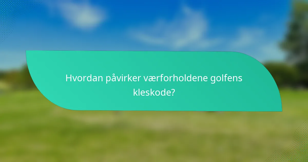 Hvordan påvirker værforholdene golfens kleskode?