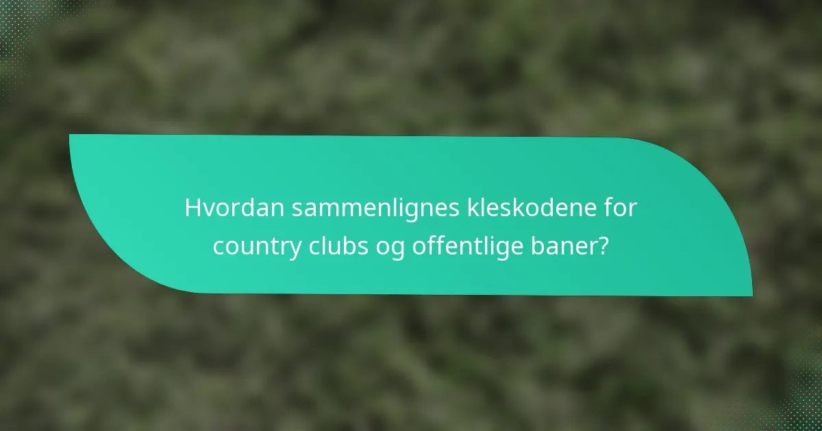 Hvordan sammenlignes kleskodene for country clubs og offentlige baner?