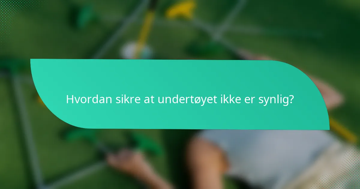 Hvordan sikre at undertøyet ikke er synlig?