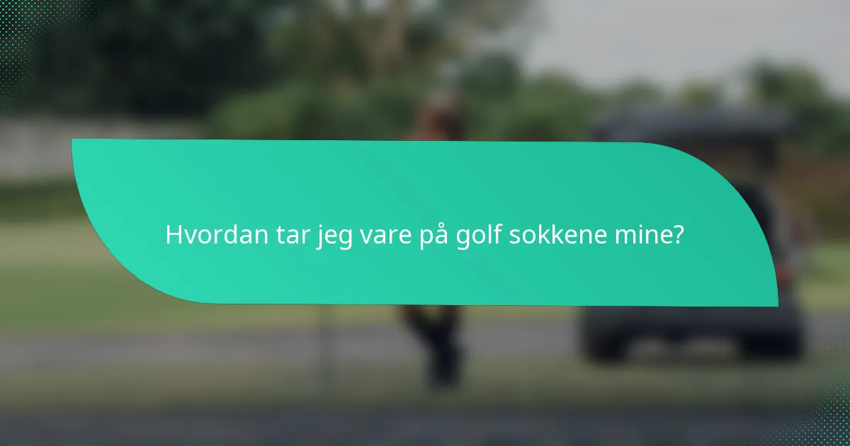 Hvordan tar jeg vare på golf sokkene mine?