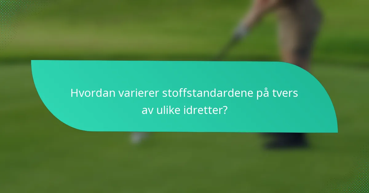 Hvordan varierer stoffstandardene på tvers av ulike idretter?