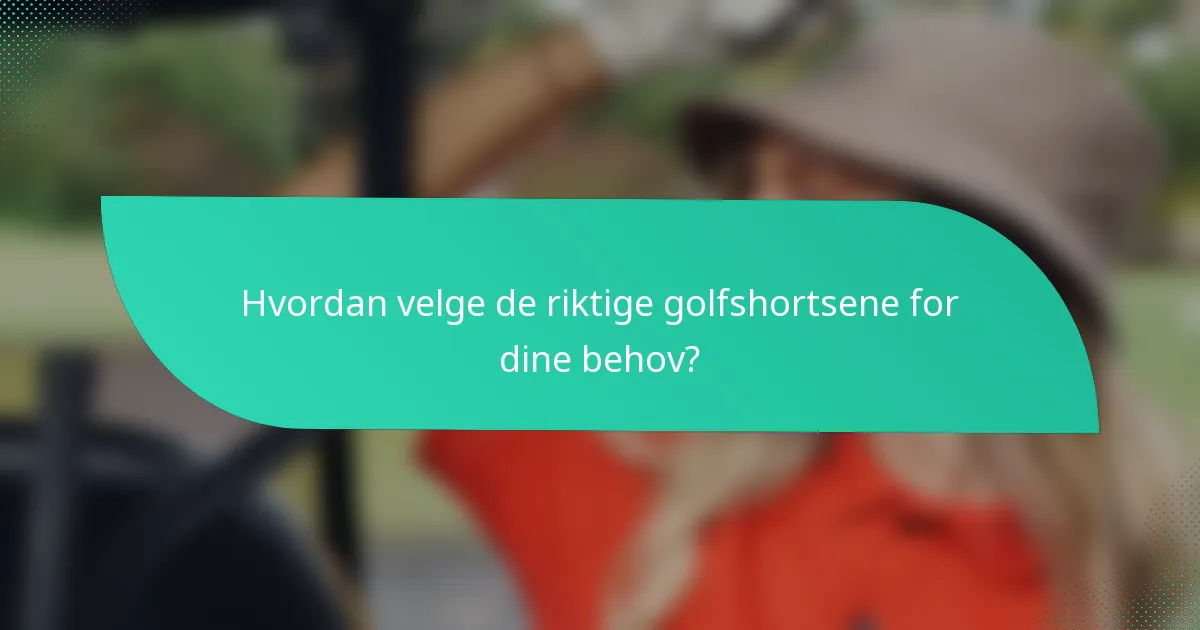 Hvordan velge de riktige golfshortsene for dine behov?