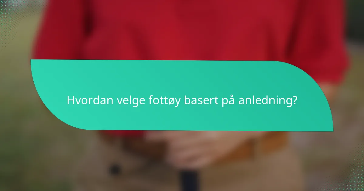 Hvordan velge fottøy basert på anledning?