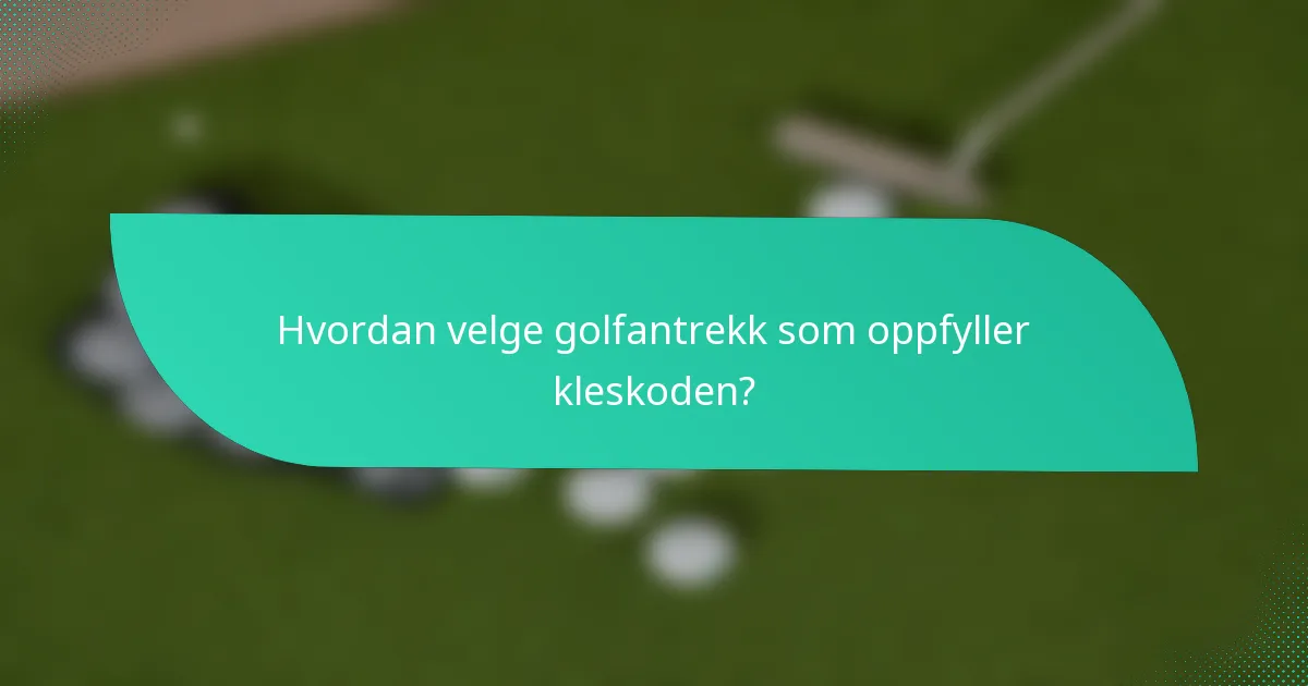 Hvordan velge golfantrekk som oppfyller kleskoden?