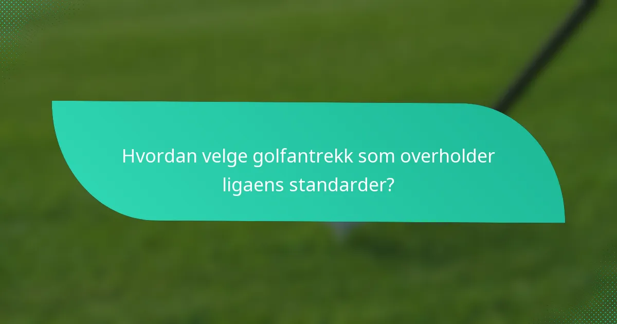 Hvordan velge golfantrekk som overholder ligaens standarder?