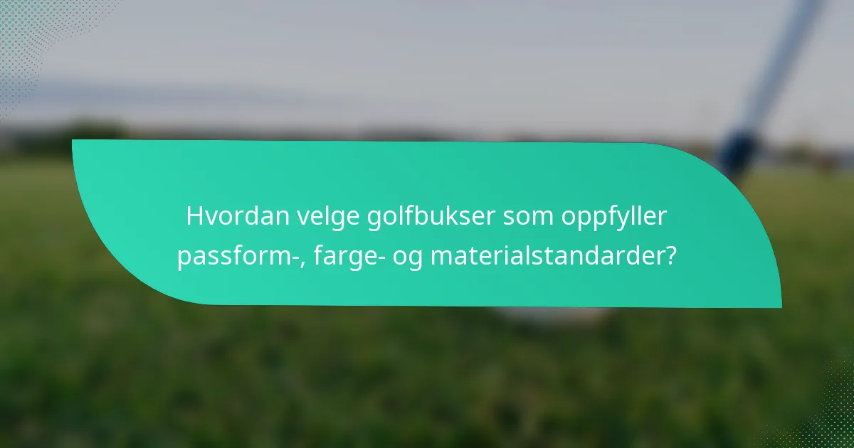 Hvordan velge golfbukser som oppfyller passform-, farge- og materialstandarder?