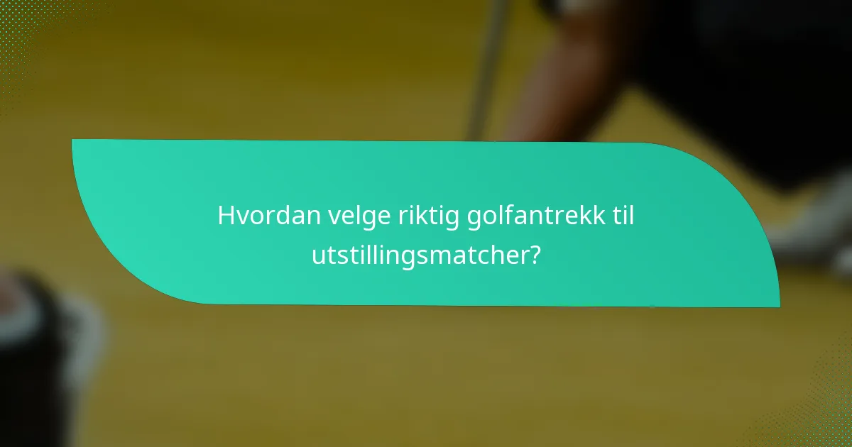 Hvordan velge riktig golfantrekk til utstillingsmatcher?