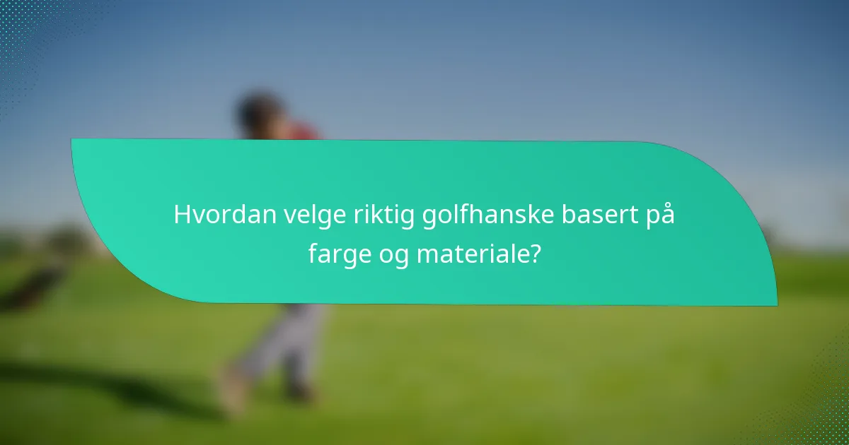 Hvordan velge riktig golfhanske basert på farge og materiale?