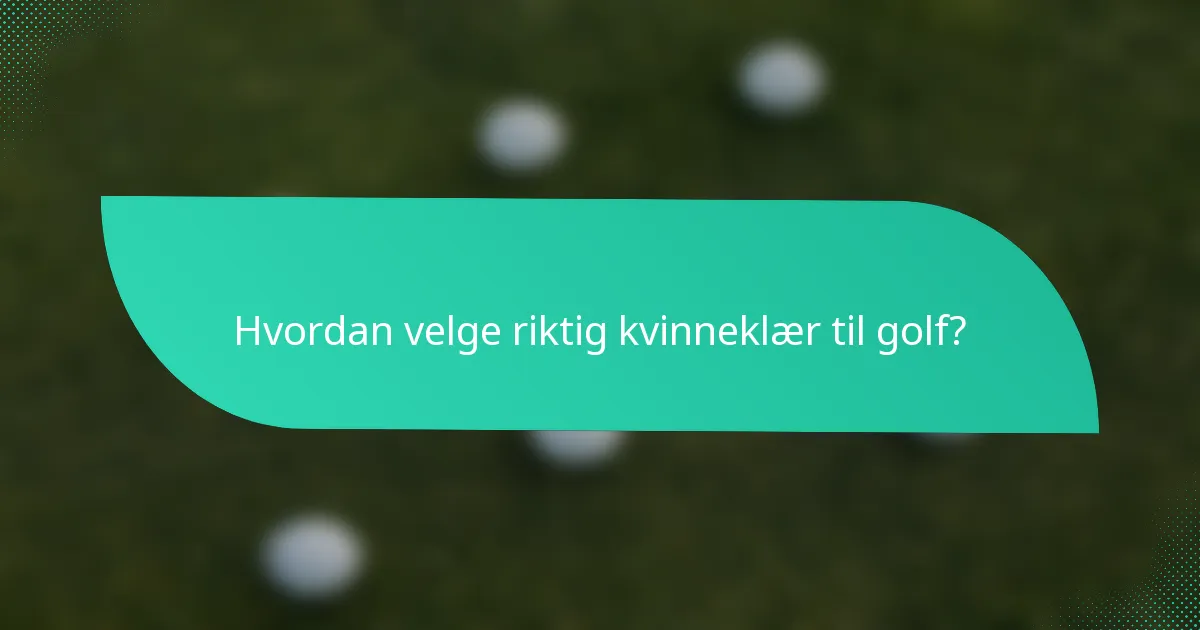 Hvordan velge riktig kvinneklær til golf?